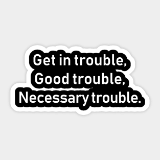 Get in Good Necessary Trouble Sticker